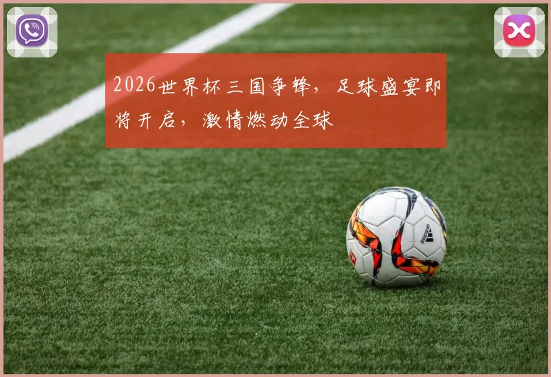 2026世界杯三国争锋，足球盛宴即将开启，激情燃动全球