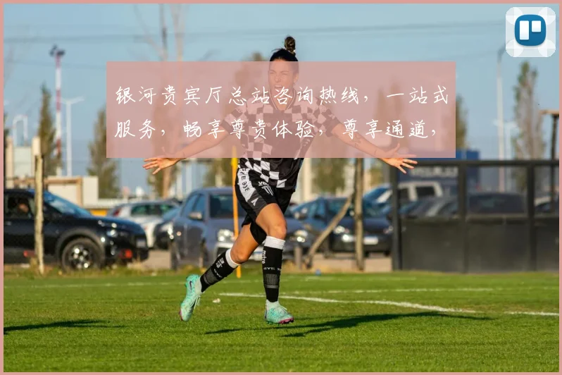 银河贵宾厅总站咨询热线，一站式服务，畅享尊贵体验，尊享通道，快速接通，三步直达。
